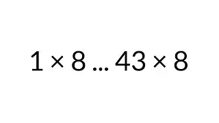 Multiplication Table times 8, from 1 x 8 to 43 x 8, in order, silent