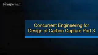 Concurrent Engineering for Design of Carbon Capture (Part 3)