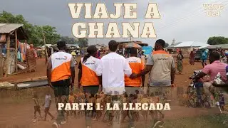 VIAJE A GHANA CON WORLD VISION - PARTE 1:  LA LLEGADA