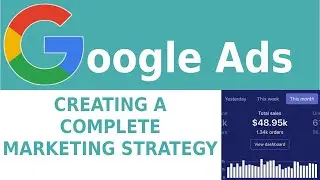 Creating A Complete Marketing Strategy - Google Ads Training Series 2020