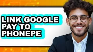 How to Link Google Pay to Phonepe (full Guide)
