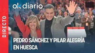 🔴DIRECTO|Pedro Sánchez y Pilar Alegría en Huesca
