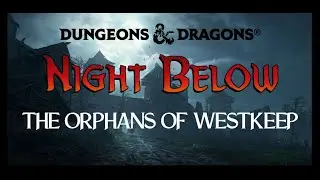 Actual Play - Dungeons & Dragons 5th Edition (D&D 5e) - Night Below - The Orphans of Westkeep - Pt 3