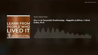 How to do Purposeful Daydreaming - Huggable problems, Colleen Kelley, Ph.D.