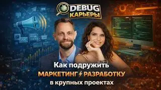 🔥[Debug карьеры] Как подружить маркетинг и разработку в крупных проектах