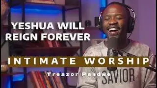 Only Yeshua Will Reign Forever + Ancient Zion's King + INTIMATE SOAKING WORSHIP(Treazor Pandwe)