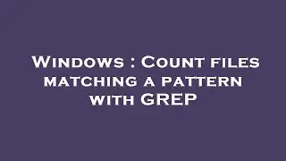Windows : Count files matching a pattern with GREP