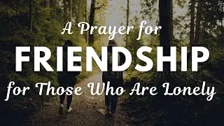 A Prayer for Friendship for Those Who Are Lonely | Your Daily Prayer