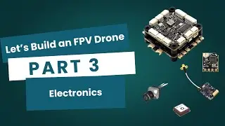 Let&rsquo;s Build an FPV Drone &ndash; Part 3 Electronics