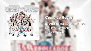 La Arrolladora Banda El Lim&oacute;n De Ren&eacute; Camacho - Como Le Haces (Audio)