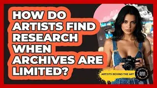 How Do Artists Find Research When Archives Are Limited? - Artists Behind the Art