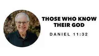 WORD FOR THE WEEK : Those Who Know Their God. || Daniel 11:32