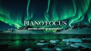 Northern Lights ✨ Solo Piano Music for Concentration, Study & Calm