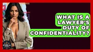 What Is A Lawyer's Duty Of Confidentiality? - The Ethical Compass