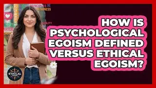 How Is Psychological Egoism Defined Versus Ethical Egoism?