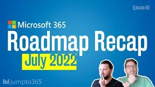 Microsoft 365 Roadmap Recap for July 2022
