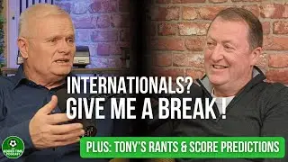 International breaks? Why we dislike them! | Tony's Rants | Weekend Score Predictions