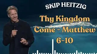 Live Fullest | Thy Kingdom Come   Matthew 6 10 - Skip Heitzig 2024