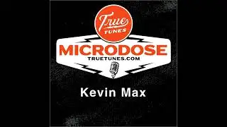 Microdose: Kevin Max
