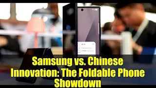 Samsung vs. Chinese Innovation: The Foldable Phone Showdown