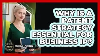 Why Is A Patent Strategy Essential For Business IP? - Trademark and Patent Law Experts