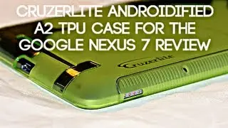 CruzerLite Androidified A2 TPU Case for the Google Nexus 7 Review