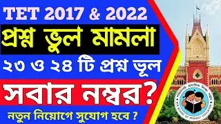 WBBPE TET 2017 & TET 2022 Wrong Question Case. প্রশ্ন ভুল মামলা সবাই কি নম্বর পাবে?? কত নম্বর পাবে?