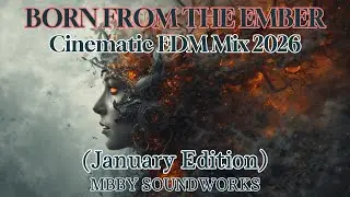 Born from the Ember - Cinematic EDM Mix 2026 (January Edition)