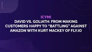 David vs. Goliath: Making Customers Happy & Competing with Amazon &ndash; Kurt Mackey of Fly.io
