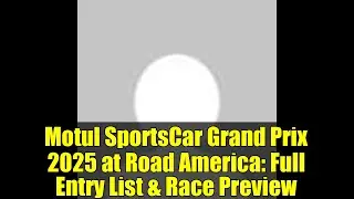 Motul SportsCar Grand Prix 2025 at Road America: Full Entry List & Race Preview