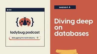 Diving deep on databases // Ladybug Podcast