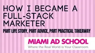 How I Became a Full-Stack Marketer | Miami Ad School Industry Heroes