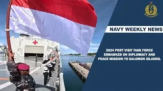 NAVY WEEKLY NEWS-2024 PORT VISIT TASK FORCE EMBARKED ON DIPLOMACY & PEACE MISSION TO SOLOMON ISLANDS