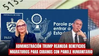 🚨ADMINISTRACI&Oacute;N TRUMP REANUDA BENEFICIOS MIGRATORIOS PARA CUBANOS CON PAROLE HUMANITARIO