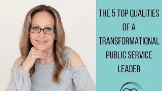 The 5 qualities of a transformational public service leader