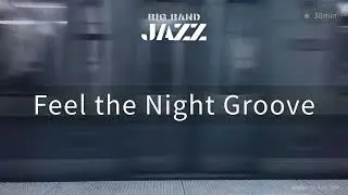 【Music for work and study】Feel the Night Groove | Big Band Jazz 30min