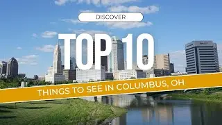 Exploring Columbus, Ohio: Top 10 Must-See Attractions
