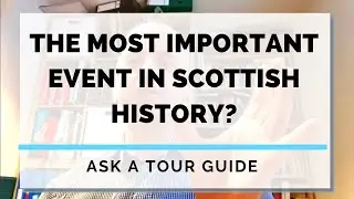 What is the most important event in Scottish history? Ask a tour guide