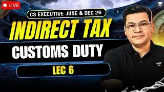 INDIRECT TAX NEW BATCH | CUSTOMS DUTY LEC 6 | CS EXE JUN'26 & DEC'26 | Unacademy