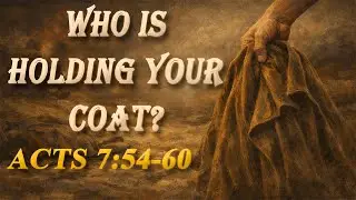 Who Is Holding Your Coat? - Acts 7:54-60