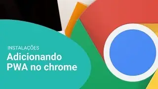 INSTALA&Ccedil;&Otilde;ES - Pwa no chrome