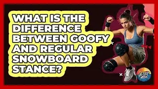 What Is The Difference Between Goofy And Regular Snowboard Stance? - Action Sports Arena