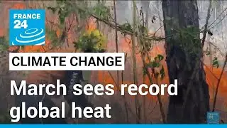 March sees 10th straight month of record global heat &bull; FRANCE 24 English