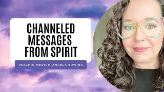 Channeled Messages From Spirit - Psychic Medium Angela Edwina