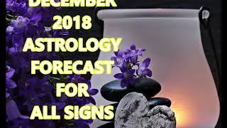 ASTROLOGY PREDICTIONS DECEMBER 2018: ALL SIGNS