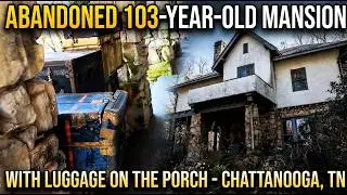 Abandoned 103 year old Mansion with luggage on the porch Chattanooga TN
