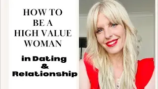 How To Be A Woman of High Value in Dating & Relationships