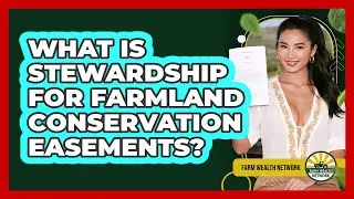 What Is Stewardship For Farmland Conservation Easements? - Farm Wealth Network