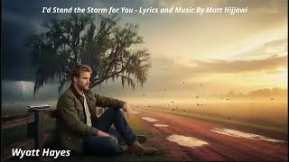 Wyatt Hayes | I&rsquo;d Stand the Storm for You | Official Song