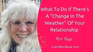 If Your Relationship Keeps Changing Like The Weather... Try This! Rori Raye